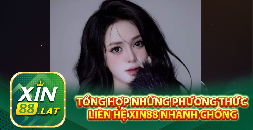 Tổng hợp những phương thức liên hệ XIN88 nhanh chóng